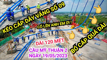 Bó cáp dây văng số 09 dài 120 mét đã được kéo lên trụ T16 Cầu Mỹ Thuận 2 như thế nào...QUÁ GIAN NAN