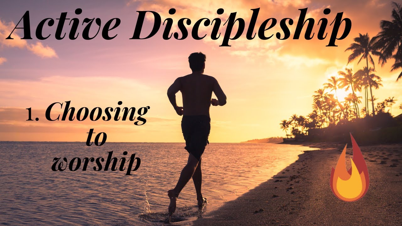 Active Discipleship - 1. Choosing to Worship