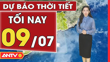 Dự báo thời tiết tối ngày 9/7: Hà Nội mưa dông về chiều tối, Trung Bộ nắng nóng gay gắt | ANTV