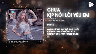 Chưa Kịp Nói Lời Yêu Em (NVT x NB Remix) - Liu Quốc Việt & 9C Media | Anh Tiếc Một Điều Remix TikTok