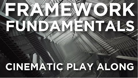 Framework Fundamentals - Cinematic Play Along