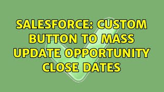 Salesforce: Custom Button to mass update Opportunity Close Dates