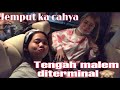 Jemput Ka Cahya diterminal tengah malem!!!