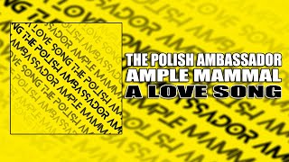 A Love Song - The Polish Ambassador, Ample Mammal
