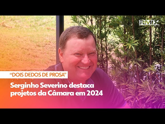 Serginho Severino destaca projetos da Câmara em 2024