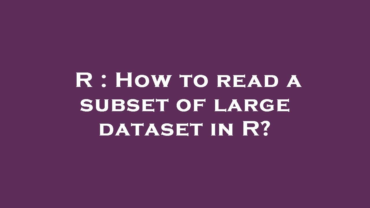 R : How to read a subset of large dataset in R? - YouTube