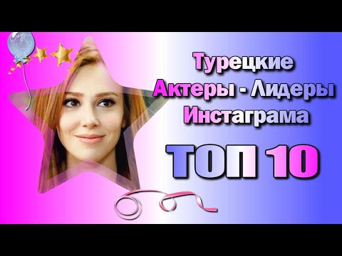ТОП 10 Турецких Актеров Лидеров Инстаграма