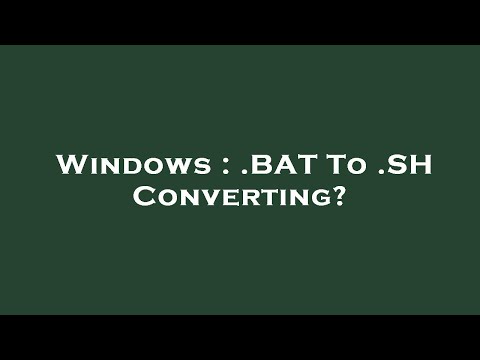 Windows : .BAT To .SH Converting?