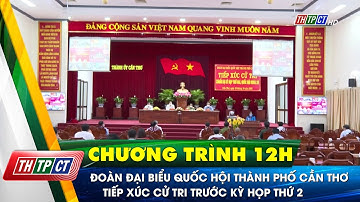 Đoàn Đại biểu Quốc hội thành phố Cần Thơ tiếp xúc cử tri trước kỳ họp thứ 2| Cần Thơ TV