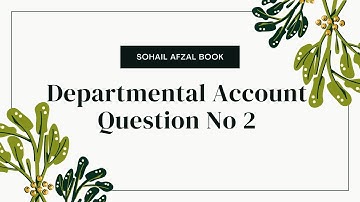B.com part 2 Advanced accounting chapter 6 departmental accounts question no 2 sohail afzal book