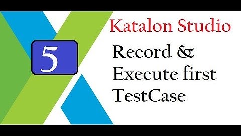 Katalon Studio:  Record & Execute First Test Case
