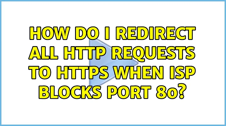 How do I redirect all HTTP requests to HTTPS when ISP blocks port 80? (2 Solutions!!)