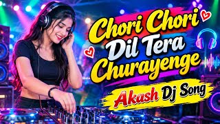 Chori Chori Dil Tera Churayenge || New Version || Dj Remix || Romantic Song || Akash Dj Song || 2026