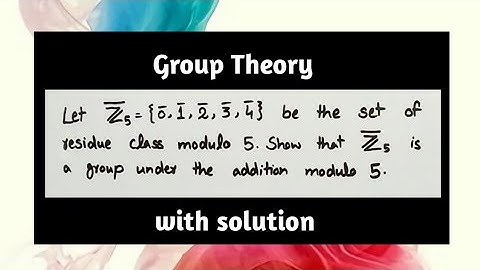 Let Z5={0 1 2 3 4} be set of residue class modulo 5 Show that Z5 is a group under addition modulo 5