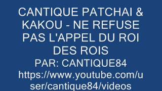 CANTIQUE PATCHAI & KAKOU - NE REFUSE PAS L'APPEL DU ROI DES ROIS chords