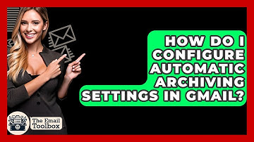 How Do I Configure Automatic Archiving Settings In Gmail? - TheEmailToolbox.com