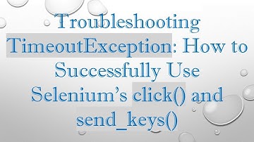 Troubleshooting TimeoutException: How to Successfully Use Selenium