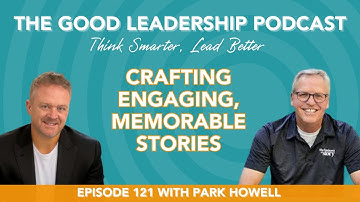 Creating Captivating Stories That Inspire with Park Howell & Charles Good | TGLP #121