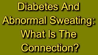 Diabetes And Abnormal Sweating: What Is The Connection?
