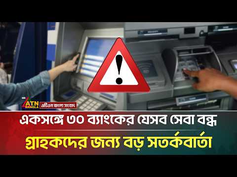 একসঙ্গে ৩০ ব্যাংকের যেসব সেবা বন্ধ, গ্রাহকদের জন্য বড় স*ত*র্ক*বা*র্তা | ATM Service | ATN Bangla
