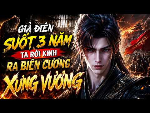 Full P1-3| Xuyên Không Giả Điên Suốt 3 Năm, Ta Rời Kinh Ra Biên Cương Xưng Vương! tập 1