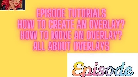Episode Tutorials: All about overlays, How to create an overlay?
