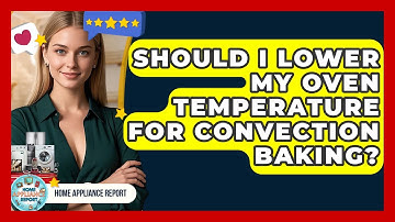 Should I Lower My Oven Temperature For Convection Baking? - Home Appliance Report