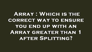 Array : Which is the correct way to ensure you end up with an Array greater than 1 after Splitting?