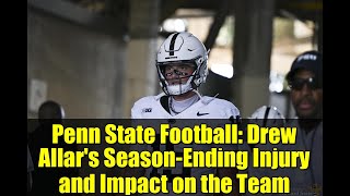 Penn State Football Drew Allars Season-Ending Injury And Impact On The Team