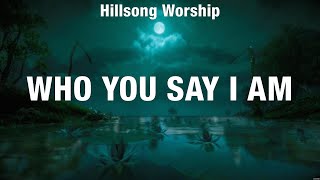 Hillsong Worship  Who You Say I Am (Lyrics) Hillsong Worship, Hillsong UNITED, TAYA