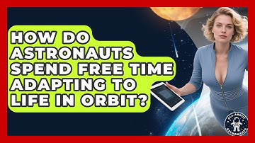 How Do Astronauts Spend Free Time Adapting To Life In Orbit? - All About Astronauts