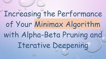 Increasing the Performance of Your Minimax Algorithm with Alpha-Beta Pruning and Iterative Deepening