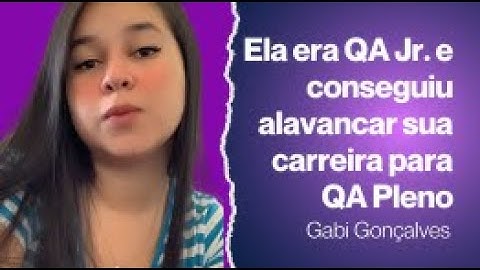 Veja como a Gabi conseguiu alavancar a sua carreira de QA Jr para QA Pleno, aumentando o seu salário