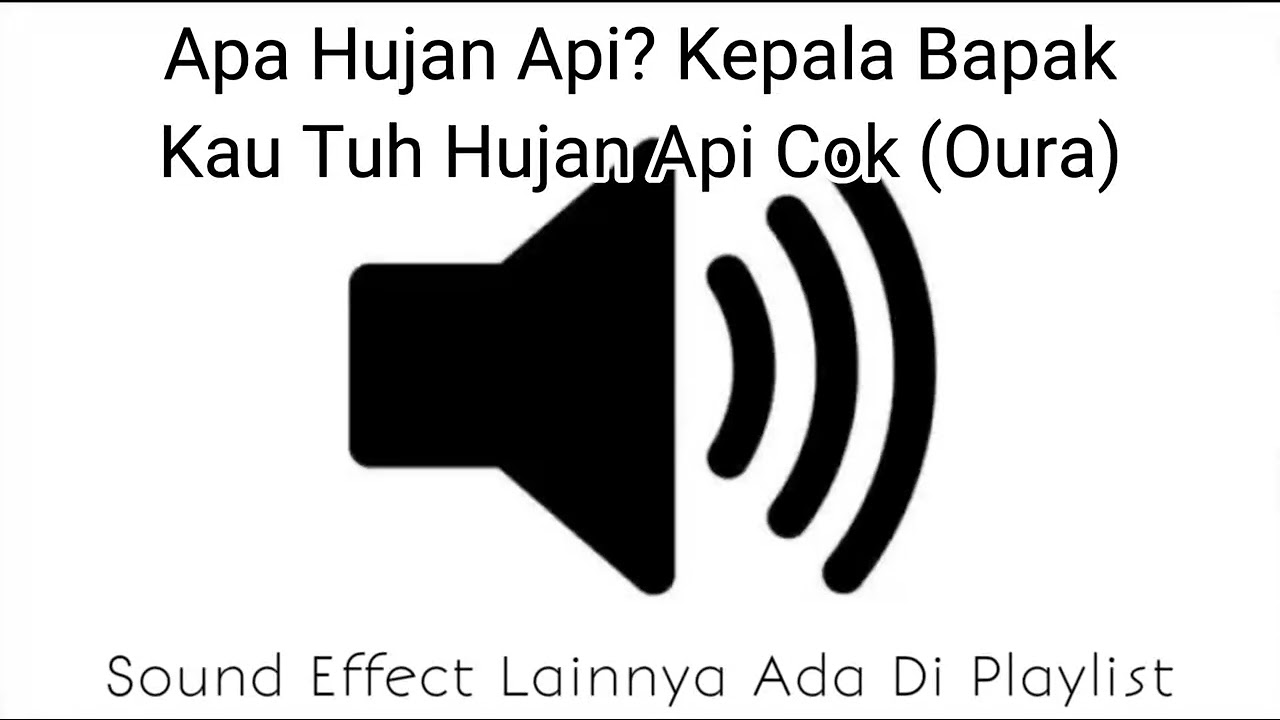 Sound Effect Apa Hujan Api? Kepala Bapak Kau Tuh Hujan Api Cok (Oura)