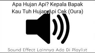 Sound Effect Apa Hujan Api? Kepala Bapak Kau Tuh Hujan Api Cok (Oura)