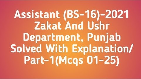 Assistant (Bs-16)-2021 Zakat And Ushr Department, Punjab Solved With Explanation/Part-1 (Mcqs 01-25)