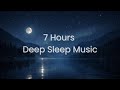 Fall Asleep Fast – 7 Hours Deep Sleep Music | No Vocals