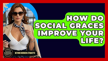 How Do Social Graces Improve Your Life? - Beyond Borders Etiquette