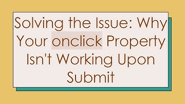 Solving the Issue: Why Your onclick Property Isn
