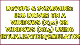 DevOps & SysAdmins: USB Driver on a Windows (x32) on Windows (x64) using Virtualization/Emulation Profile