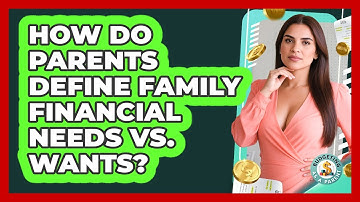 How Do Parents Define Family Financial Needs Vs. Wants? - Budgeting as a Parent