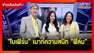 “ใบเฟิร์น” เมาท์ความสนิท “ฟิล์ม” | รักนี้ต้องเจียระไน | ข่าววันบันเทิง