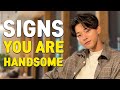 Obvious Signs You Are More Handsome Than You Think!!