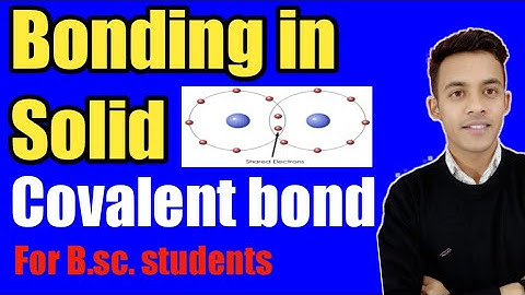Solid state (lecture-15), Covalent bonds, Bonding in solid
