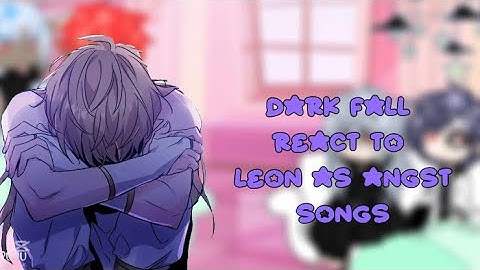 Dark Fall react to Leon as angst songs [Zynii]