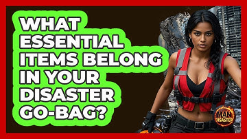 What Essential Items Belong In Your Disaster Go-bag? - Man vs. Disaster