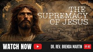 02 The Supremacy of Jesus : Rev. Dr. Brenda Martin