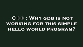 C++ : Why gdb is not working for this simple hello world program