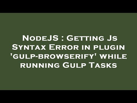 NodeJS : Getting Js Syntax Error in plugin 'gulp-browserify' while running Gulp Tasks