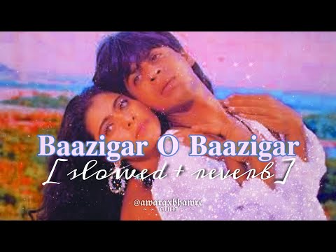 baazigar o baazigar (slowed + reverb) | anu malik | alka yagnik, kumar sanu